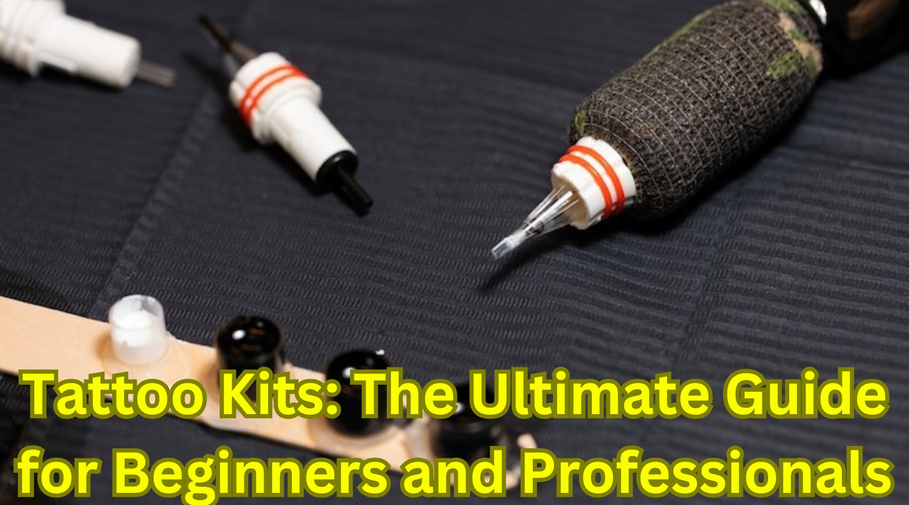 Tattoo Kits: The Ultimate Guide for Beginners and Professionals